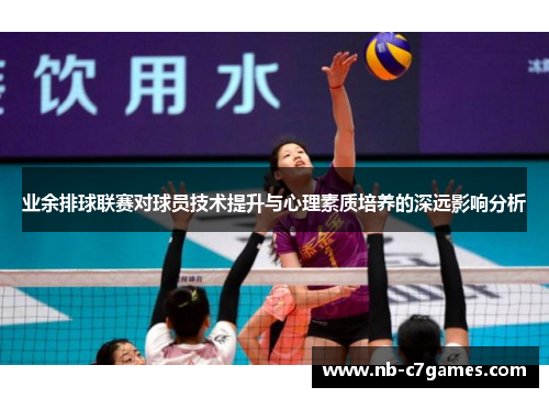 业余排球联赛对球员技术提升与心理素质培养的深远影响分析