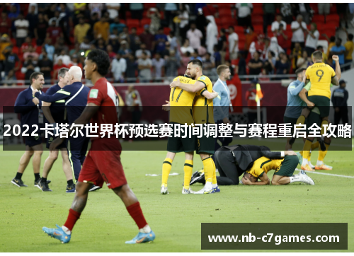 2022卡塔尔世界杯预选赛时间调整与赛程重启全攻略
