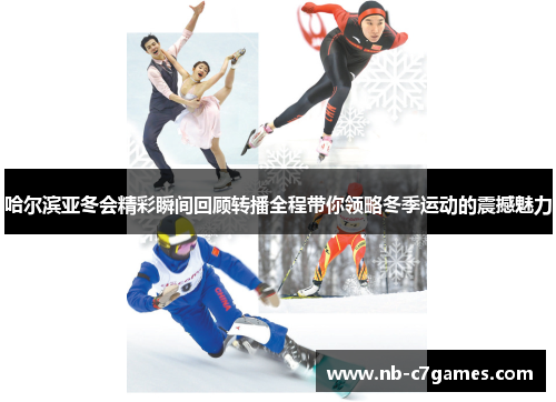 哈尔滨亚冬会精彩瞬间回顾转播全程带你领略冬季运动的震撼魅力