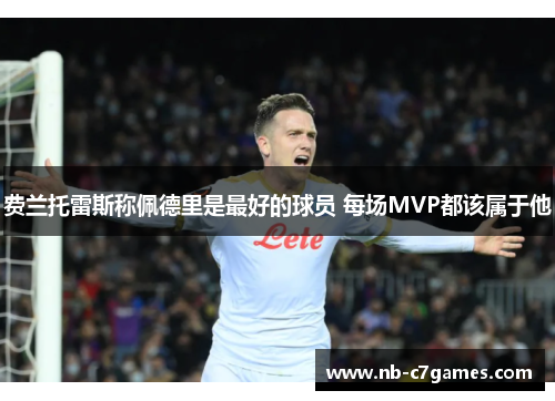 费兰托雷斯称佩德里是最好的球员 每场MVP都该属于他