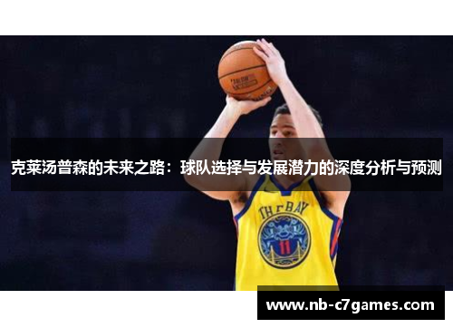 克莱汤普森的未来之路：球队选择与发展潜力的深度分析与预测