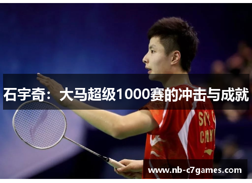 石宇奇：大马超级1000赛的冲击与成就