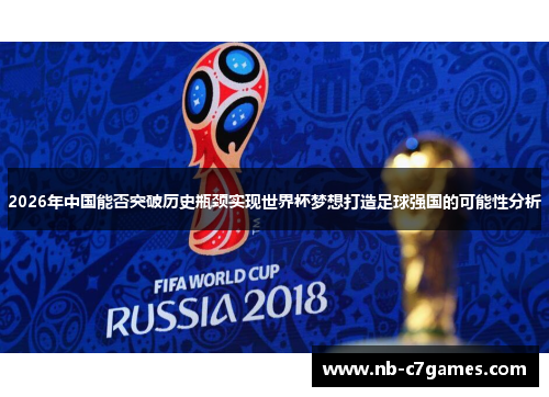 2026年中国能否突破历史瓶颈实现世界杯梦想打造足球强国的可能性分析
