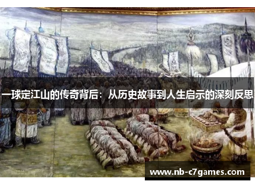 一球定江山的传奇背后：从历史故事到人生启示的深刻反思
