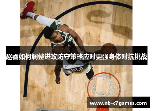 赵睿如何调整进攻防守策略应对更强身体对抗挑战