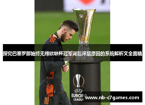 探究巴塞罗那始终无缘欧联杯冠军背后深层原因的系统解析文全面稿