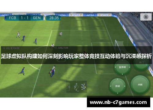 足球虚拟队构建如何深刻影响玩家整体竞技互动体验与沉浸感探析 足球虚拟队构建如何深刻影响玩家整体竞技互动体验与沉浸感探析