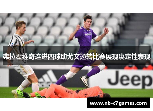 弗拉霍维奇连进四球助尤文逆转比赛展现决定性表现